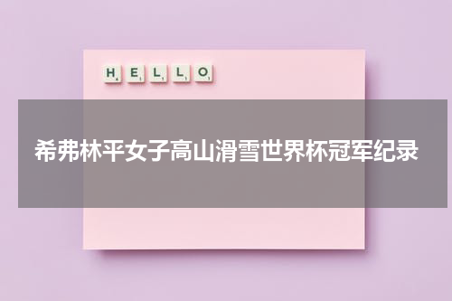 希弗林平女子高山滑雪世界杯冠军纪录