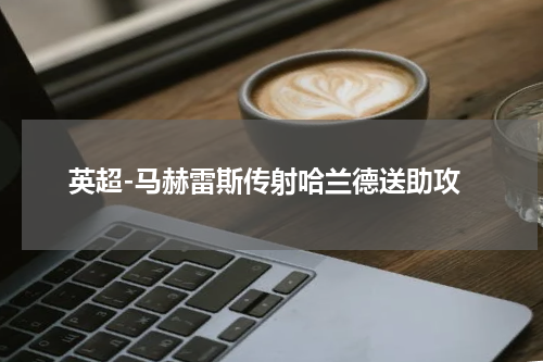 英超-马赫雷斯传射哈兰德送助攻