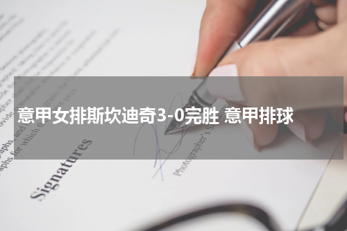 意甲女排斯坎迪奇3-0完胜 意甲排球