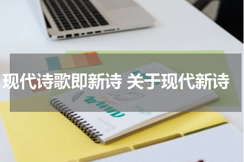 现代诗歌即新诗 关于现代新诗