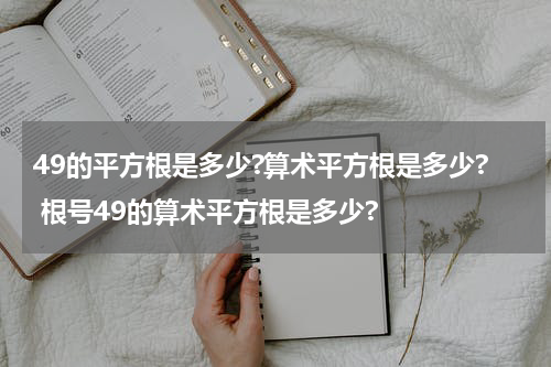 49的平方根是多少?算术平方根是多少? 根号49的算术平方根是多少?