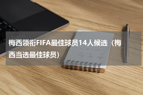 梅西领衔FIFA最佳球员14人候选（梅西当选最佳球员）