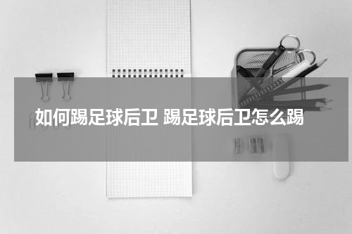 如何踢足球后卫 踢足球后卫怎么踢