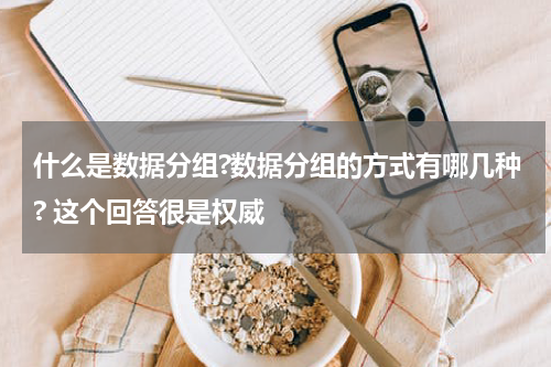 什么是数据分组?数据分组的方式有哪几种? 这个回答很是权威