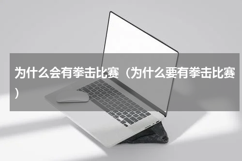 为什么会有拳击比赛（为什么要有拳击比赛）