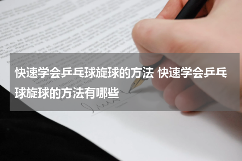 快速学会乒乓球旋球的方法 快速学会乒乓球旋球的方法有哪些