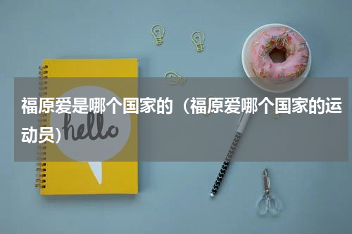 福原爱是哪个国家的（福原爱哪个国家的运动员）