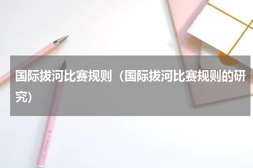 国际拔河比赛规则（国际拔河比赛规则的研究）