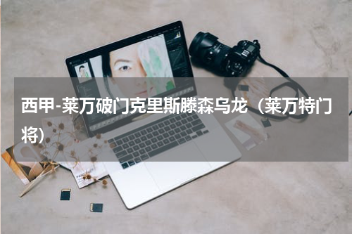 西甲-莱万破门克里斯滕森乌龙（莱万特门将）