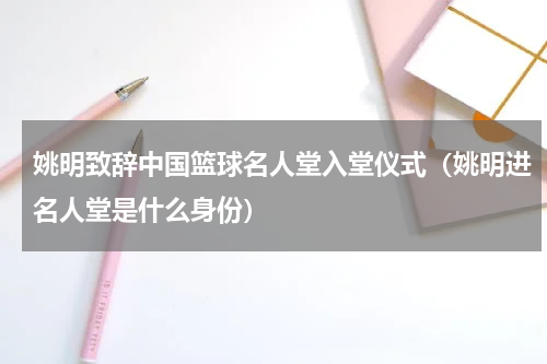 姚明致辞中国篮球名人堂入堂仪式（姚明进名人堂是什么身份）