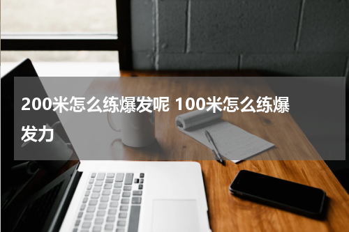 200米怎么练爆发呢 100米怎么练爆发力