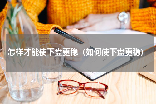 怎样才能使下盘更稳（如何使下盘更稳）