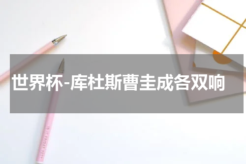 世界杯-库杜斯曹圭成各双响