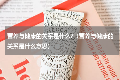 营养与健康的关系是什么?（营养与健康的关系是什么意思）