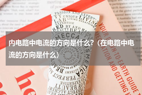 内电路中电流的方向是什么?（在电路中电流的方向是什么）