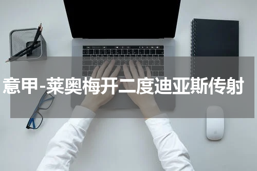 意甲-莱奥梅开二度迪亚斯传射