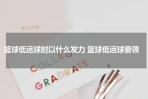 篮球低运球时以什么发力 篮球低运球要领