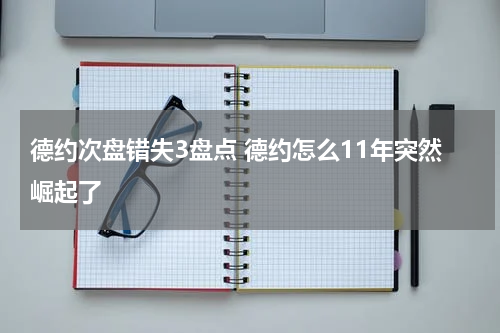 德约次盘错失3盘点 德约怎么11年突然崛起了