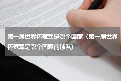 第一届世界杯冠军是哪个国家（第一届世界杯冠军是哪个国家的球队）