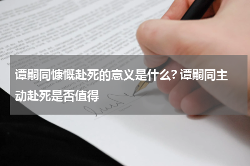 谭嗣同慷慨赴死的意义是什么? 谭嗣同主动赴死是否值得