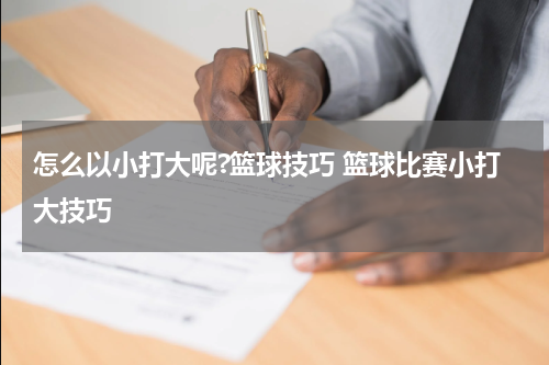 怎么以小打大呢?篮球技巧 篮球比赛小打大技巧
