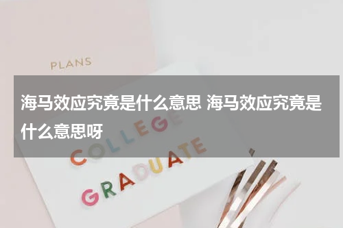 海马效应究竟是什么意思 海马效应究竟是什么意思呀