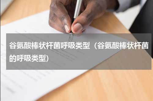 谷氨酸棒状杆菌呼吸类型（谷氨酸棒状杆菌的呼吸类型）