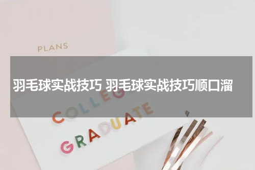 羽毛球实战技巧 羽毛球实战技巧顺口溜