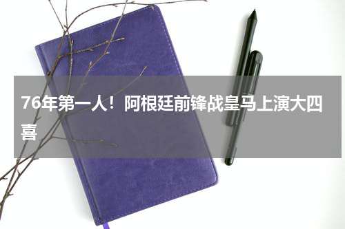 76年第一人！阿根廷前锋战皇马上演大四喜