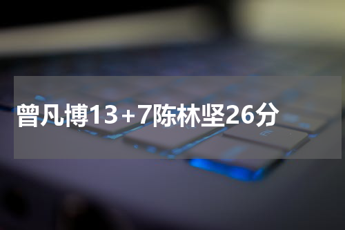 曾凡博13+7陈林坚26分