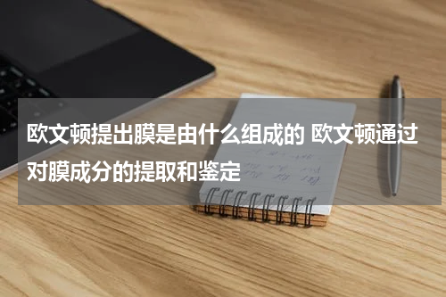 欧文顿提出膜是由什么组成的 欧文顿通过对膜成分的提取和鉴定