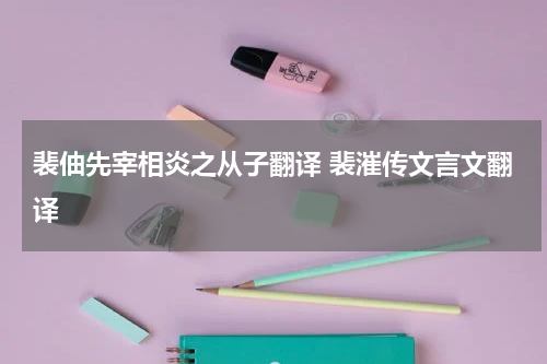 裴伷先宰相炎之从子翻译 裴漼传文言文翻译