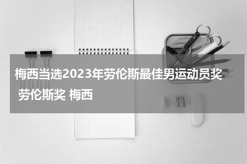 梅西当选2023年劳伦斯最佳男运动员奖 劳伦斯奖 梅西
