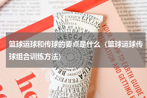篮球运球和传球的要点是什么（篮球运球传球组合训练方法）