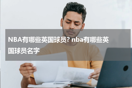 NBA有哪些英国球员? nba有哪些英国球员名字
