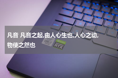 凡音 凡音之起,由人心生也,人心之动,物使之然也