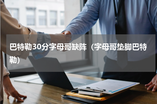 巴特勒30分字母哥缺阵（字母哥垫脚巴特勒）
