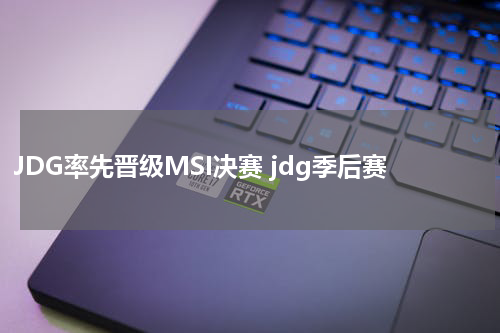 JDG率先晋级MSI决赛 jdg季后赛