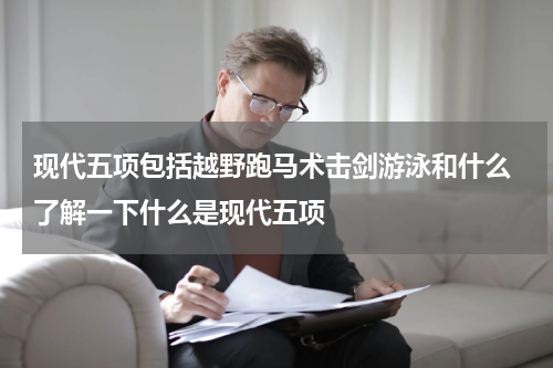 现代五项包括越野跑马术击剑游泳和什么 了解一下什么是现代五项