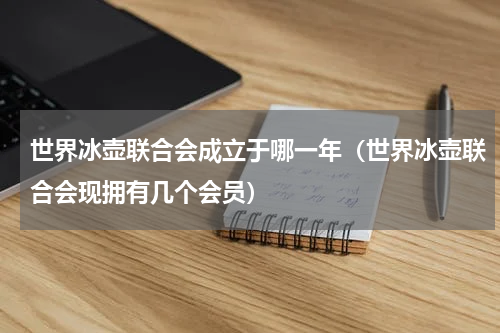 世界冰壶联合会成立于哪一年（世界冰壶联合会现拥有几个会员）