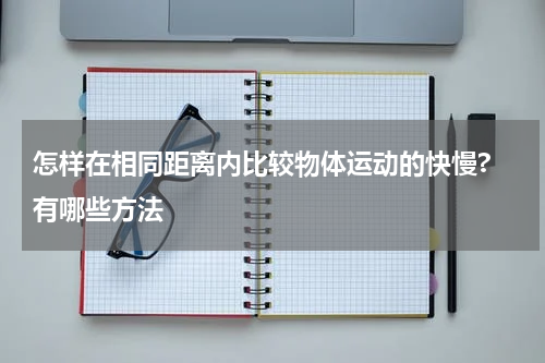 怎样在相同距离内比较物体运动的快慢? 有哪些方法