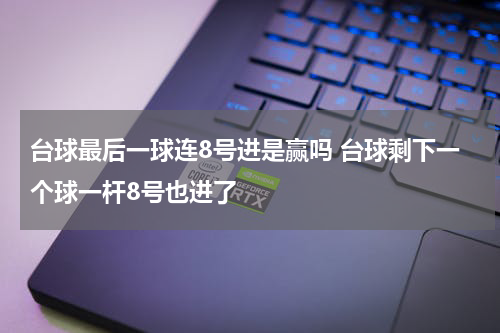 台球最后一球连8号进是赢吗 台球剩下一个球一杆8号也进了