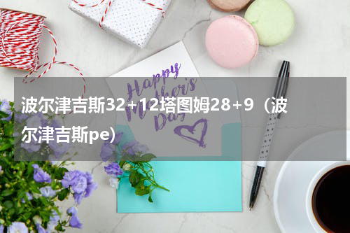 波尔津吉斯32+12塔图姆28+9（波尔津吉斯pe）
