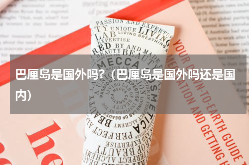 巴厘岛是国外吗?（巴厘岛是国外吗还是国内）