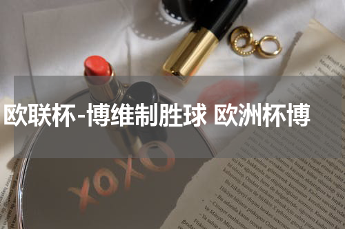 欧联杯-博维制胜球 欧洲杯博