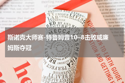 斯诺克大师赛-特鲁姆普10–8击败威廉姆斯夺冠