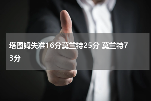 塔图姆失准16分莫兰特25分 莫兰特73分