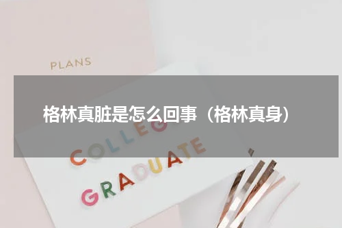 格林真脏是怎么回事（格林真身）