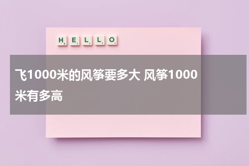 飞1000米的风筝要多大 风筝1000米有多高
