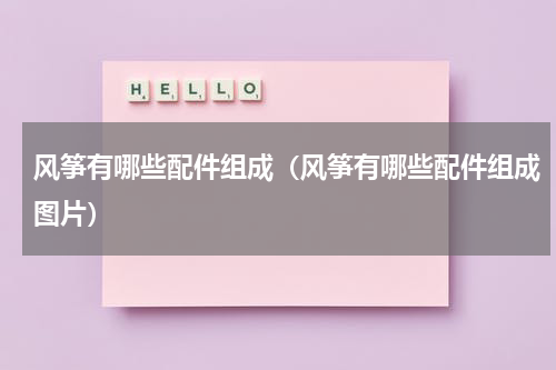 风筝有哪些配件组成（风筝有哪些配件组成图片）